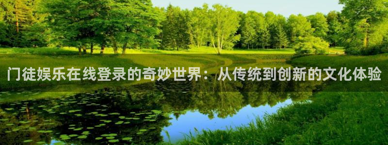 乐发ll500体育凯捷平台主管：门徒娱乐在线登录的奇妙世界：从传统到创新的文化体