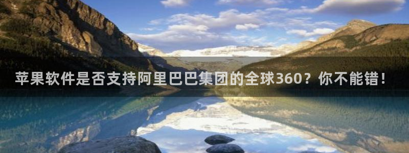 乐发ll500注册链接：苹果软件是否支持阿里巴巴集团的全球360？你不能错！