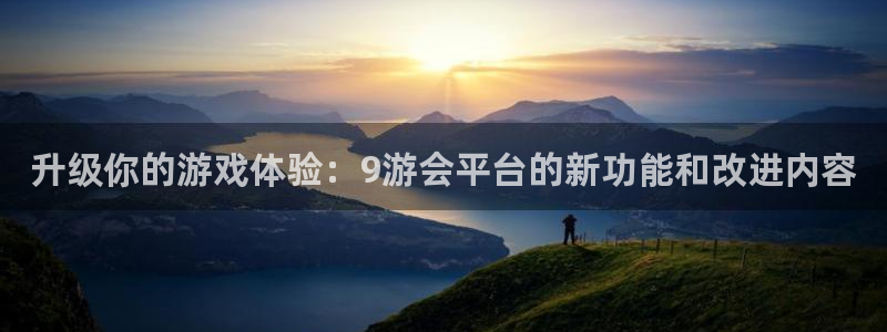 乐发ll500：升级你的游戏体验：9游会平台的新功能和改进内容