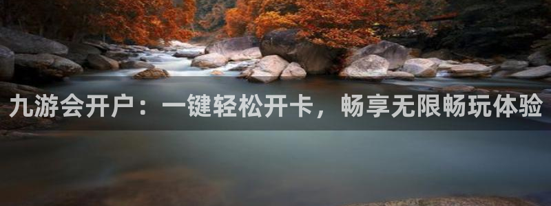 乐发ll500下载官网入口在哪：九游会开户：一键轻松开卡，畅享无限畅玩体验