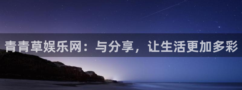 乐发ll5002登录：青青草娱乐网：与分享，让生活更加多彩
