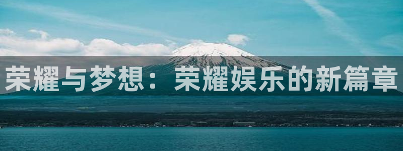 乐发ll500.ccmpc登录：荣耀与梦想：荣耀娱乐的新篇章