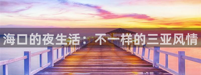 乐发ll5005注册：海口的夜生活：不一样的三亚风情