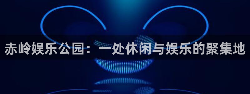 乐发ll500麻将胡了：赤岭娱乐公园：一处休闲与娱乐的聚集地
