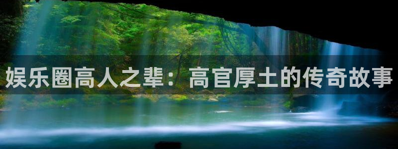 乐发ll500体育3在线注册：娱乐圈高人之辈：高官厚土的传奇故事